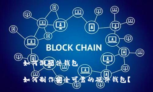 如何做硬件钱包
如何制作安全可靠的硬件钱包?