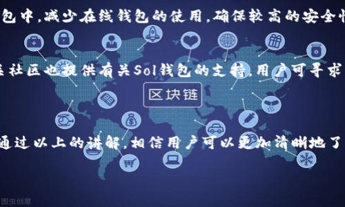 思考一个符合大众和 

  Sol钱包app使用指南：如何安全、快速管理你的数字资产 / 

5个相关的关键词

 guanjianci Sol钱包, 数字资产管理, 加密货币钱包, Solana生态, 钱包安全 /guanjianci 

---

Sol钱包app概述

在当今数字化时代，随着加密货币和区块链技术的飞速发展，越来越多的人开始关注数字资产的存储与管理。Sol钱包app作为一个专注于Solana生态系统的加密货币钱包，凭借其高效、安全的特性，受到了广泛的欢迎。Sol钱包不仅提供了简单易用的界面，而且还具有多项功能，旨在为用户提供更好的资产管理体验。

Sol钱包app支持Solana链上的各种数字资产，使得用户可以方便地存储、转账和交易。这款钱包还内置了DeFi（去中心化金融）和NFT（非同质化代币）等功能，让用户能够更全面地参与到数字资产的世界中。而它的安全性设计也在用户数据保护方面做了大量的工作，使得用户的资金和隐私信息得到了有效的保障。

如何下载和安装Sol钱包app

下载和安装Sol钱包app的过程相对简单。首先，用户需要去到官方的应用商店，搜索