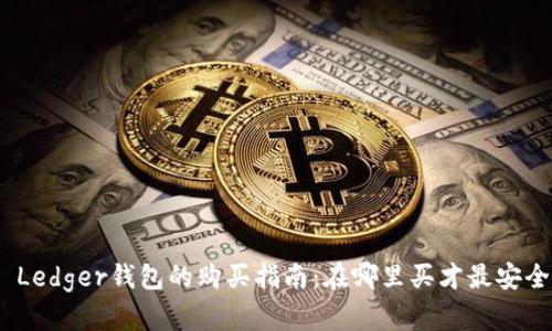 : Ledger钱包的购买指南：在哪里买才最安全？