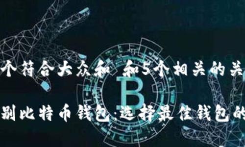 思考一个符合大众和 和5个相关的关键词
如何区别比特币钱包:选择最佳钱包的指南