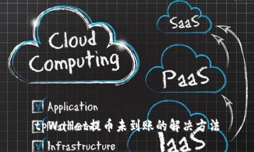 tpWallet提币未到账的解决方法