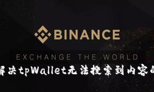 如何解决tpWallet无法搜索到内容的问题