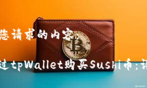 以下是您请求的内容：

如何通过tpWallet购买Sushi币：详细指南