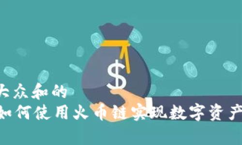 思考一个符合大众和的  
在tpWallet中如何使用火币链实现数字资产交易，完整指南