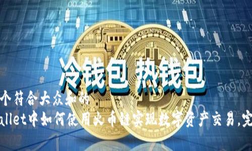 思考一个符合大众和的  
在tpWallet中如何使用火币链实现数字资产交易，完整指南