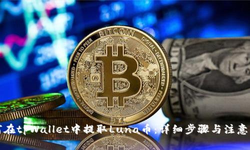 如何在tpWallet中提取Luna币：详细步骤与注意事项