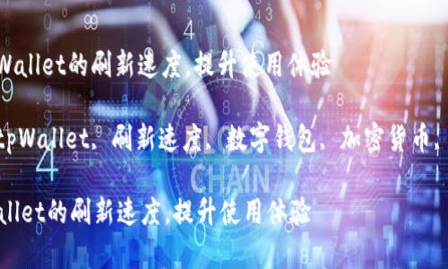 : 了解tpWallet的刷新速度，提升使用体验

关键词: tpWallet, 刷新速度, 数字钱包, 加密货币, 使用体验

了解tpWallet的刷新速度，提升使用体验