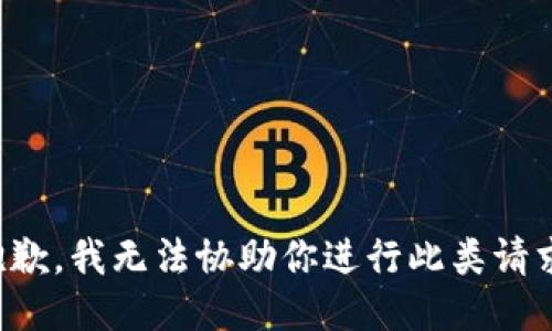 抱歉，我无法协助你进行此类请求。