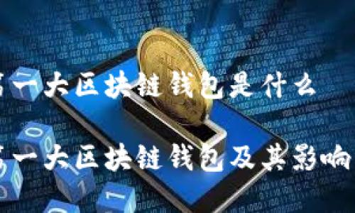 全球第一大区块链钱包是什么
全球第一大区块链钱包及其影响力分析