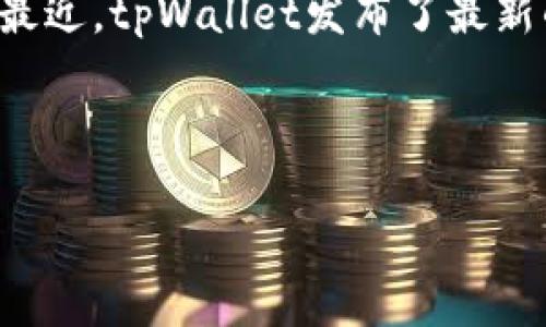 tpWallet是一个集成数字货币和DeFi功能的多链钱包。近年来，随着区块链技术的不断发展，越来越多的用户开始关注数字资产的管理和交易。最近，tpWallet发布了最新的回应，针对用户的关切和市场的变化进行了解释和澄清。在这篇文章中，我们将探讨tpWallet的最新回应，并深入分析其对用户和行业的影响。

jiaodiantpWallet最新回应，数字钱包, 区块链技术, 数字资产管理, DeFi功能, 用户安全/jiaodian

### tpWallet最新回应：解读数字资产世界的变动