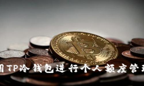 如何使用TP冷钱包进行个人额度管理并截图