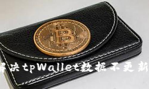 如何解决tpWallet数据不更新的问题