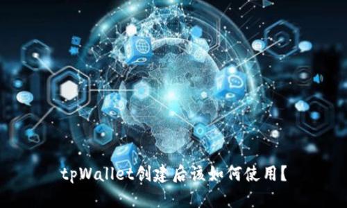 tpWallet创建后该如何使用？