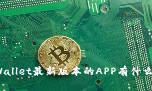 你知道tpWallet最新版本的APP有什么新功能吗？