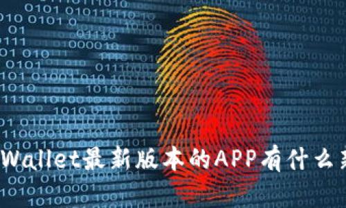 你知道tpWallet最新版本的APP有什么新功能吗？