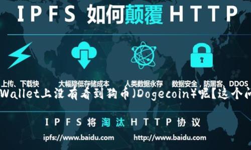 tpWallet 作为一款流行的数字货币钱包，选择支持的加密货币时会经过一系列的评估和考量。那么，为什么我们在tpWallet上没有看到狗币（Dogecoin）呢？这个问题不仅关乎资金的投资和交易，也引发了用户对加密货币选择背后原因的思考。接下来，我们就一起来探讨这个话题。

为什么tpWallet没有狗币？从用户体验看数字货币选择