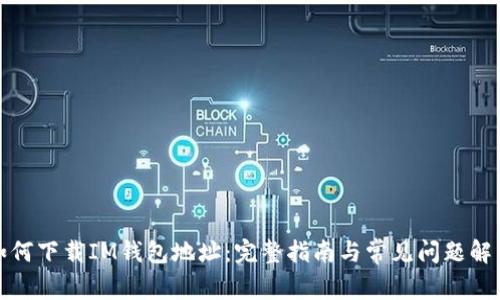 如何下载IM钱包地址：完整指南与常见问题解答