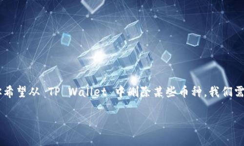 TP Wallet 是一种数字钱包，用于存储和管理各种加密货币。如果你希望从 TP Wallet 中删除某些币种，我们需要了解正确的步骤以及可能的影响。以下是详细的指南和相关信息。

如何从 TP Wallet 删除不需要的币种？