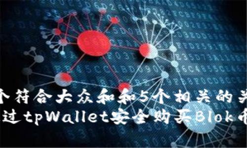 思考一个符合大众和和5个相关的关键词  
 如何通过tpWallet安全购买Blok币？