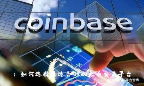 : 如何选择最适合的以太币交易平台